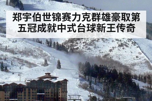 郑宇伯世锦赛力克群雄豪取第五冠成就中式台球新王传奇